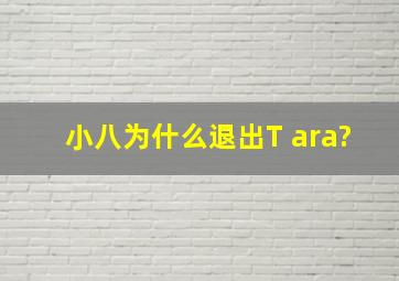 小八为什么退出T ara?