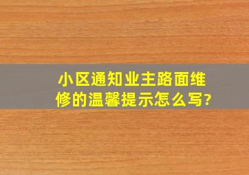 小区通知业主路面维修的温馨提示怎么写?