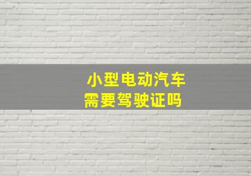 小型电动汽车需要驾驶证吗 