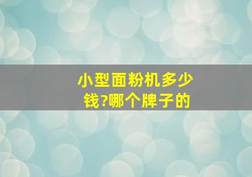 小型面粉机多少钱?哪个牌子的。