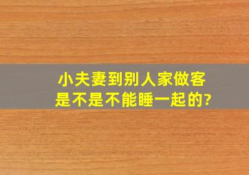 小夫妻到别人家做客,是不是不能睡一起的?