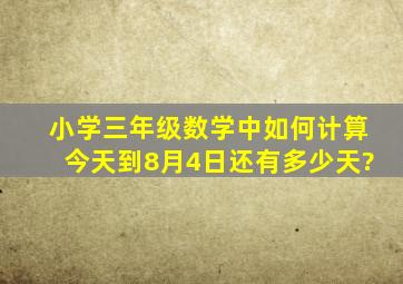 小学三年级数学中如何计算今天到8月4日还有多少天?