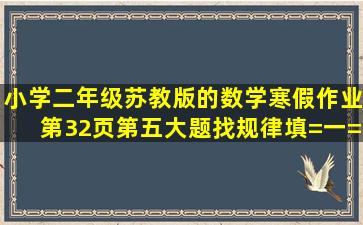 小学二年级苏教版的数学寒假作业第32页第五大题找规律填=一=填...