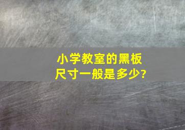 小学教室的黑板尺寸一般是多少?