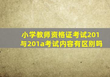 小学教师资格证考试201与201a考试内容有区别吗