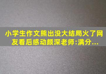 小学生作文《熊出没大结局》火了,网友看后感动颇深,老师:满分...