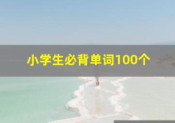 小学生必背单词100个 