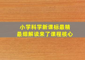 小学科学新课标最精、最细解读来了课程核心