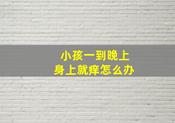 小孩一到晚上身上就痒怎么办