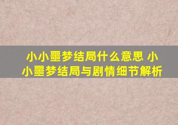 小小噩梦结局什么意思 小小噩梦结局与剧情细节解析