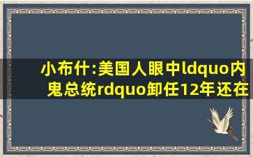 小布什:美国人眼中“内鬼总统”,卸任12年还在被骂,做错了什么