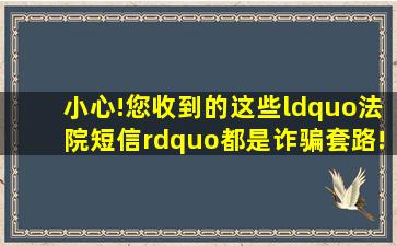 小心!您收到的这些“法院短信”都是诈骗套路! 