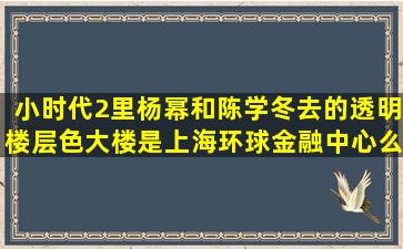 小时代2里杨幂和陈学冬去的透明楼层色大楼是上海环球金融中心么?