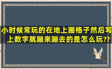 小时候常玩的在地上画格子然后写上数字,就蹦来蹦去的是怎么玩??