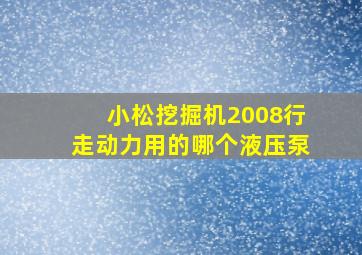 小松挖掘机2008行走动力用的哪个液压泵