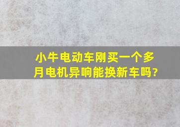 小牛电动车刚买一个多月电机异响能换新车吗?