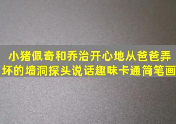 小猪佩奇和乔治开心地从爸爸弄坏的墙洞探头说话,趣味卡通简笔画