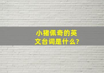 小猪佩奇的英文台词是什么?