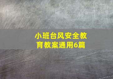 小班台风安全教育教案(通用6篇) 