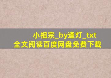 小祖宗_by逢灯_txt全文阅读,百度网盘免费下载