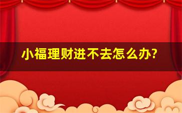 小福理财进不去怎么办?