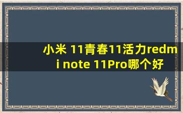 小米 11青春,11活力,redmi note 11Pro哪个好?