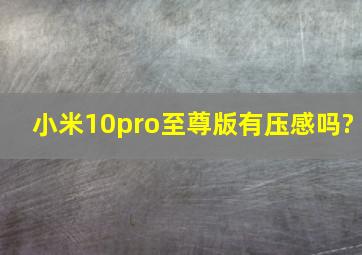 小米10pro至尊版有压感吗?