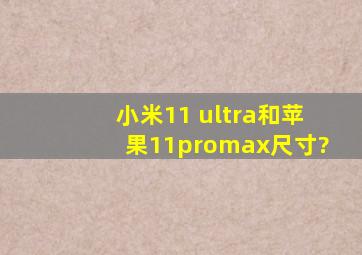 小米11 ultra和苹果11promax尺寸?