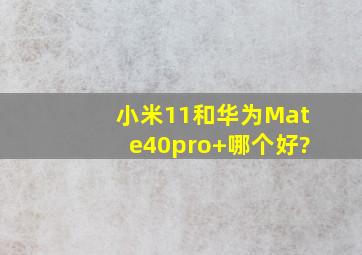 小米11和华为Mate40pro+哪个好?