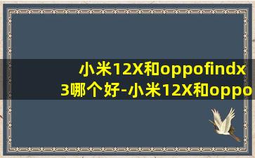 小米12X和oppofindx3哪个好-小米12X和oppofindx3参数对比