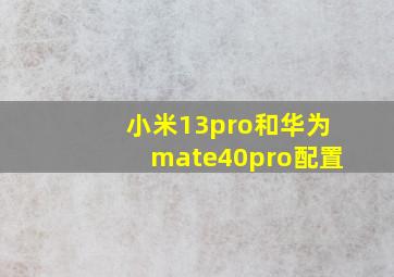 小米13pro和华为mate40pro配置