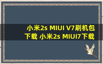 小米2s MIUI V7刷机包下载 小米2s MIUI7下载、系统升级刷机教程