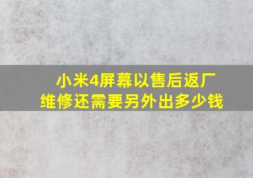 小米4屏幕以售后返厂维修还需要另外出多少钱(