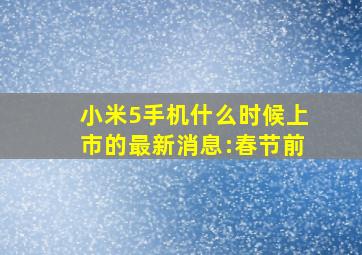 小米5手机什么时候上市的最新消息:春节前