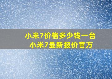 小米7价格多少钱一台 小米7最新报价官方