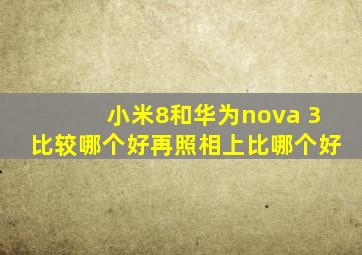 小米8和华为nova 3比较哪个好再照相上比哪个好