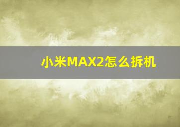 小米MAX2怎么拆机