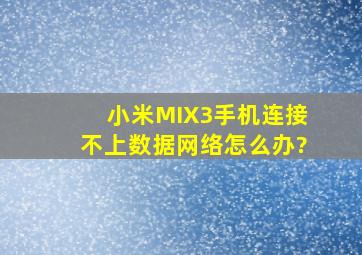 小米MIX3手机连接不上数据网络怎么办?