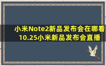 小米Note2新品发布会在哪看 10.25小米新品发布会直播地址