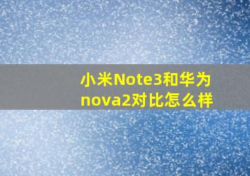 小米Note3和华为nova2对比怎么样(