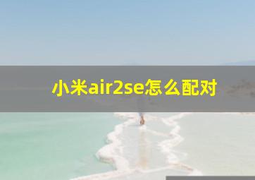 小米air2se怎么配对