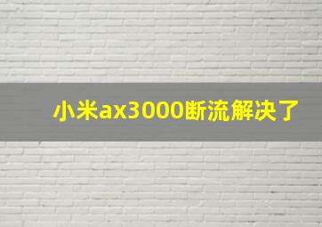 小米ax3000断流解决了