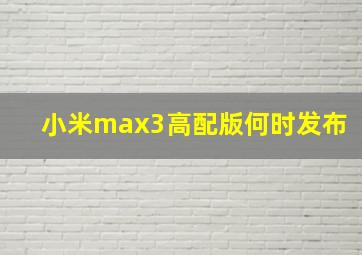 小米max3高配版何时发布