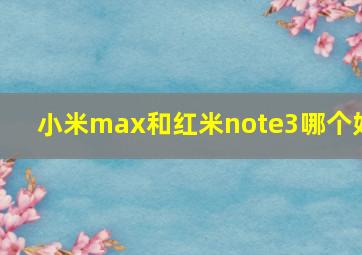 小米max和红米note3哪个好