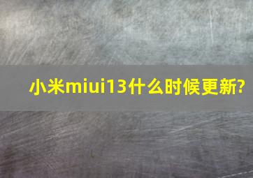 小米miui13什么时候更新?