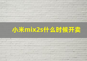 小米mix2s什么时候开卖