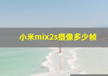 小米mix2s摄像多少帧
