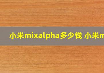 小米mixalpha多少钱 小米mix