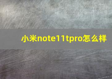 小米note11tpro怎么样