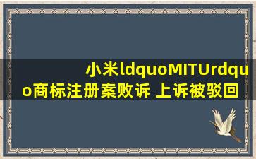 小米“MITU”商标注册案败诉 上诉被驳回 